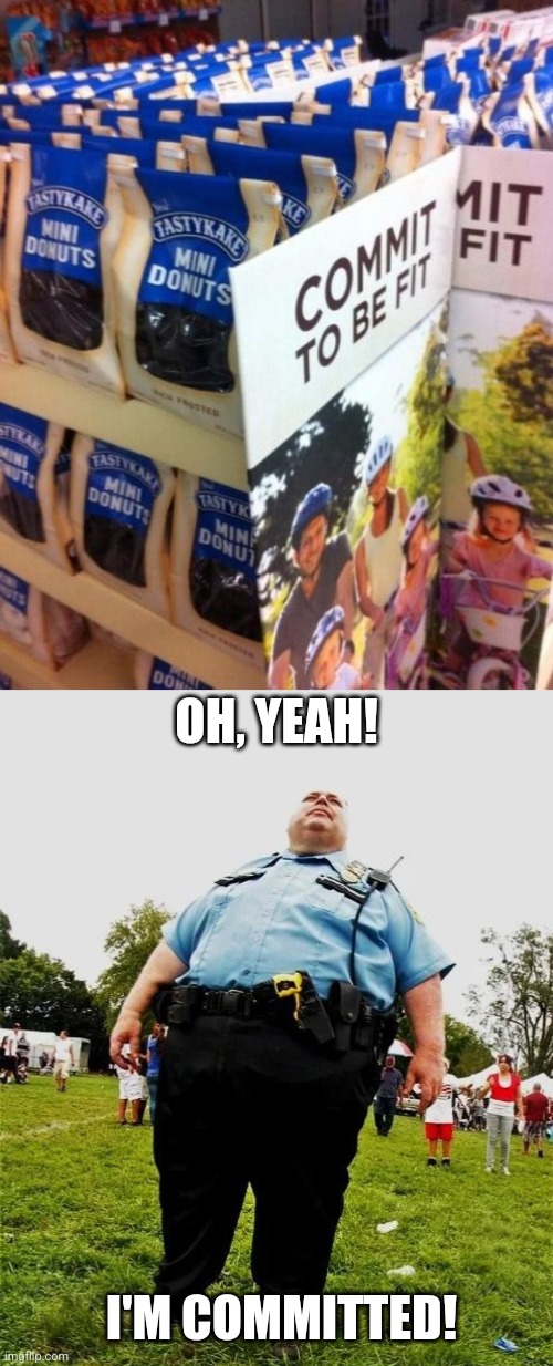 Fit Bits | OH, YEAH! I'M COMMITTED! | image tagged in fat cop,donuts,fitness,food,funny signs | made w/ Imgflip meme maker