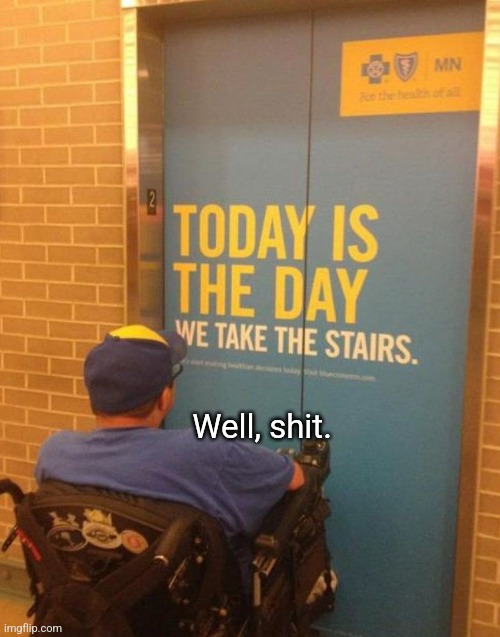 Not today | Well, shit. | image tagged in elevator,broken,stairs,wheelchair,bad timing | made w/ Imgflip meme maker