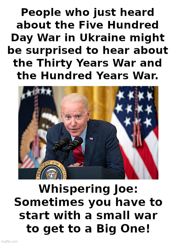 500 Day War? It's Just A Small War - So Far | image tagged in joe biden,democrats,neocons,cluster bombs,war crimes,world war 3 | made w/ Imgflip meme maker