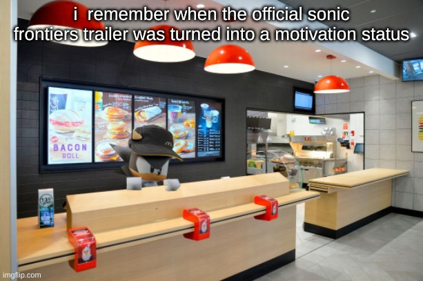 we sonic fans fr were desperate for decent shit | i  remember when the official sonic frontiers trailer was turned into a motivation status | image tagged in shadow mcdonalds | made w/ Imgflip meme maker
