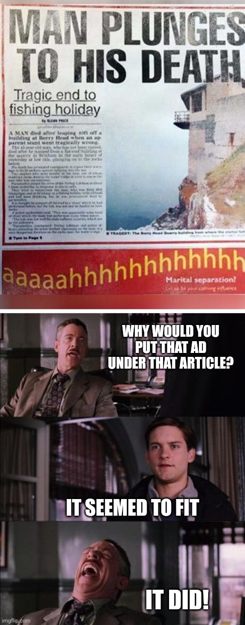 Perfect ad placement | WHY WOULD YOU PUT THAT AD UNDER THAT ARTICLE? IT SEEMED TO FIT; IT DID! | image tagged in spiderman laugh 3,magazines,ads,dark humor | made w/ Imgflip meme maker