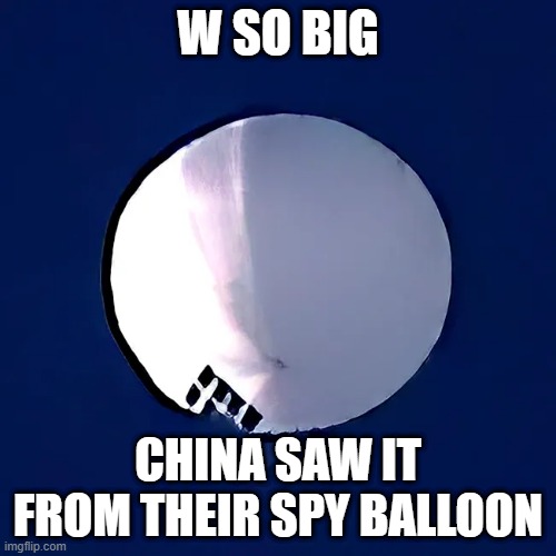 image tagged in w so big china saw it from their spy balloon | made w/ Imgflip meme maker