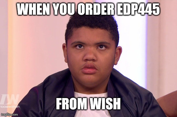 Harvey Price | WHEN YOU ORDER EDP445; FROM WISH | image tagged in harvey price | made w/ Imgflip meme maker