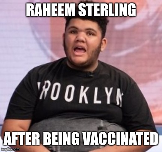 Harvey Price | RAHEEM STERLING; AFTER BEING VACCINATED | image tagged in harvey price | made w/ Imgflip meme maker