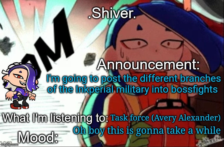 There are 4 branches. Ground, Sea, Air, and Space | I'm going to post the different branches of the Inkperial military into bossfights; Task force (Avery Alexander); Oh boy this is gonna take a while | image tagged in shiver announcement template thanks blook | made w/ Imgflip meme maker