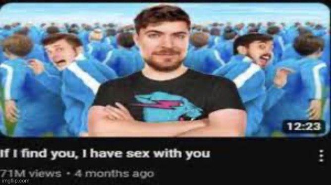 if mrbeast finds you, he has sex with you | made w/ Imgflip meme maker