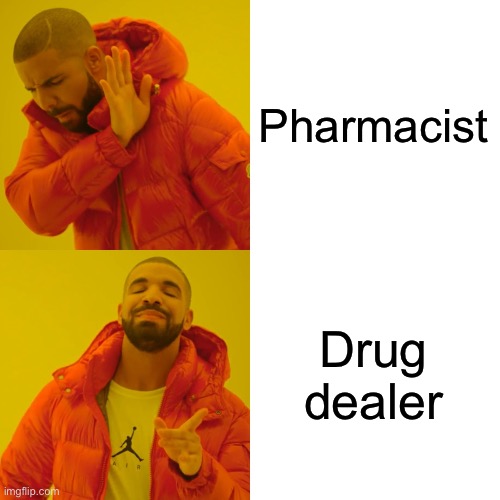 Please don’t arrest me. | Pharmacist; Drug dealer | image tagged in memes,drake hotline bling,pharmacy,medicine,drugs,drug dealer | made w/ Imgflip meme maker
