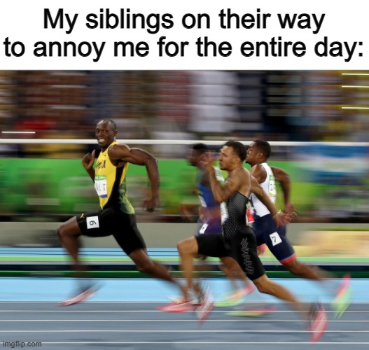 I hope this stream still features memes... | My siblings on their way to annoy me for the entire day: | image tagged in usain bolt running | made w/ Imgflip meme maker