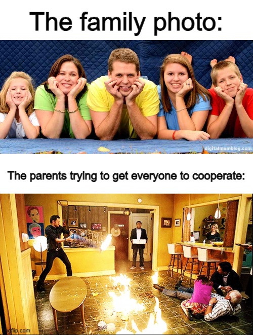 Absolute chaos... @_@ | The family photo:; The parents trying to get everyone to cooperate: | image tagged in chaotic house | made w/ Imgflip meme maker