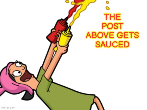 THE POST ABOVE GETS SAUCED | made w/ Imgflip meme maker