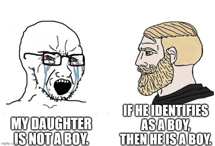 THERE IS NO LGB WITHOUT THE T | IF HE IDENTIFIES AS A BOY, THEN HE IS A BOY. MY DAUGHTER IS NOT A BOY. | image tagged in soyboy vs yes chad | made w/ Imgflip meme maker