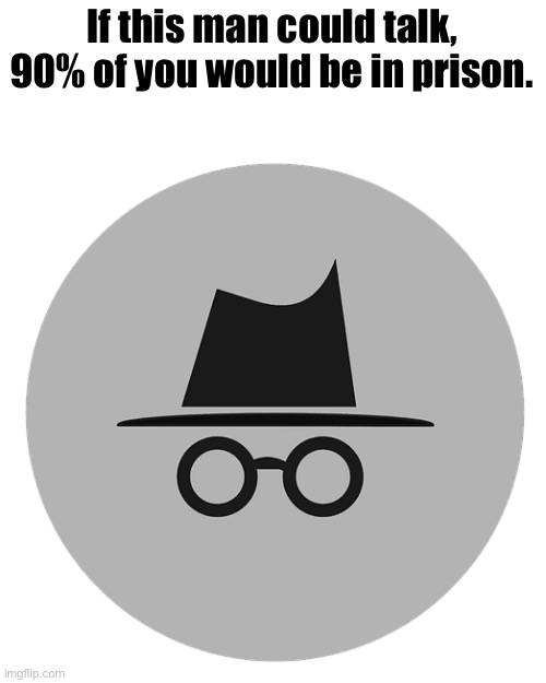 :) | If this man could talk, 90% of you would be in prison. | made w/ Imgflip meme maker