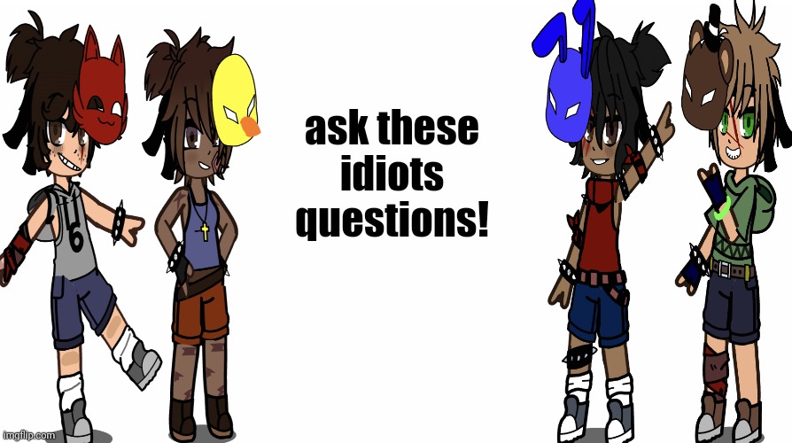 ask these idiots questions! | made w/ Imgflip meme maker