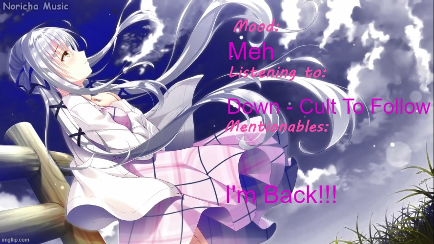 Hola | Meh; Down - Cult To Follow; I'm Back!!! | image tagged in distortedweeb announcement temp 2 | made w/ Imgflip meme maker