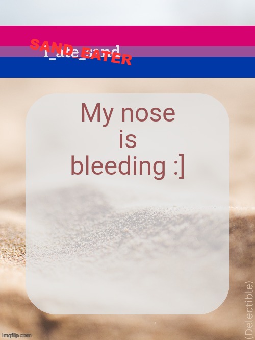 Yey | My nose is bleeding :] | image tagged in sand_eater announcement | made w/ Imgflip meme maker