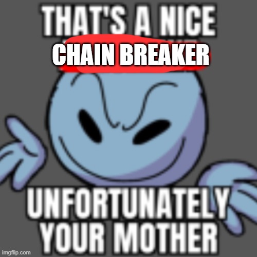 That’s a nice chain, unfortunately | CHAIN BREAKER | image tagged in that s a nice chain unfortunately | made w/ Imgflip meme maker