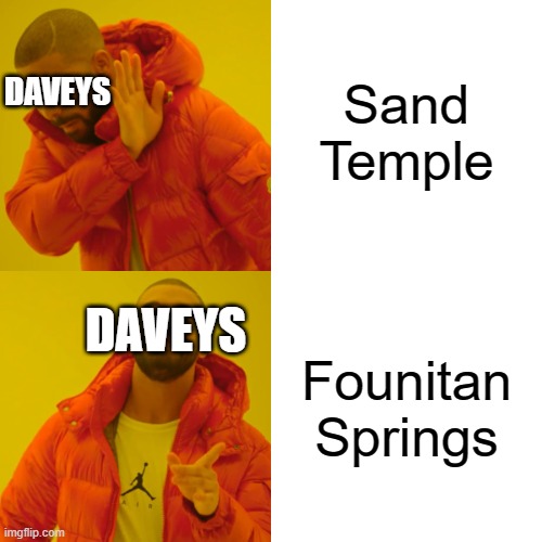 Drake Hotline Bling Meme | Sand Temple; DAVEYS; DAVEYS; Founitan Springs | image tagged in memes,drake hotline bling | made w/ Imgflip meme maker
