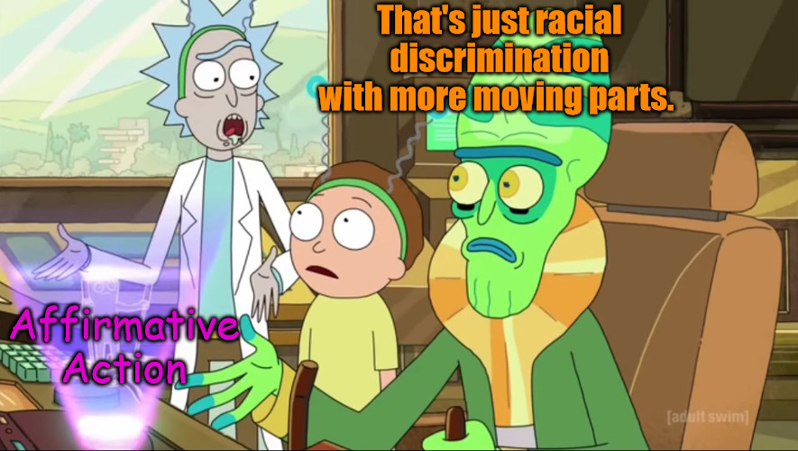 Racism by any other Name | That's just racial discrimination with more moving parts. Affirmative Action | image tagged in rick and morty-extra steps | made w/ Imgflip meme maker