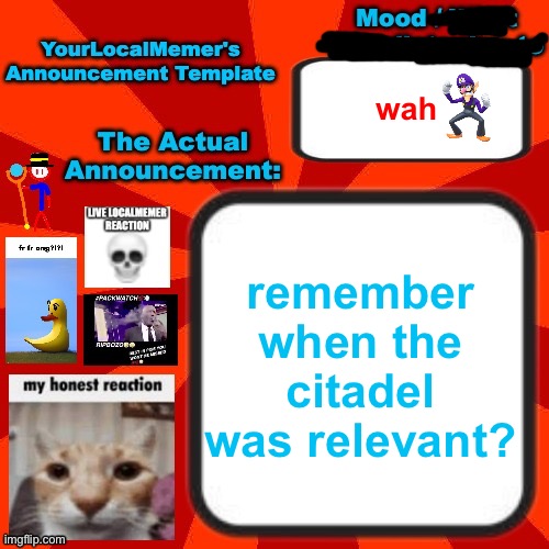g | wah; remember when the citadel was relevant? | image tagged in yourlocalmemer announcement temp 4 0 | made w/ Imgflip meme maker