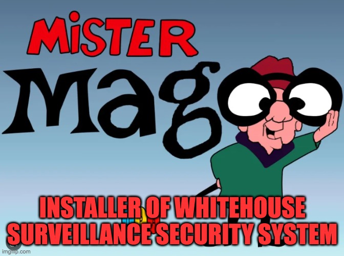 Mr Magoo | INSTALLER OF WHITEHOUSE SURVEILLANCE SECURITY SYSTEM | image tagged in surveillance | made w/ Imgflip meme maker