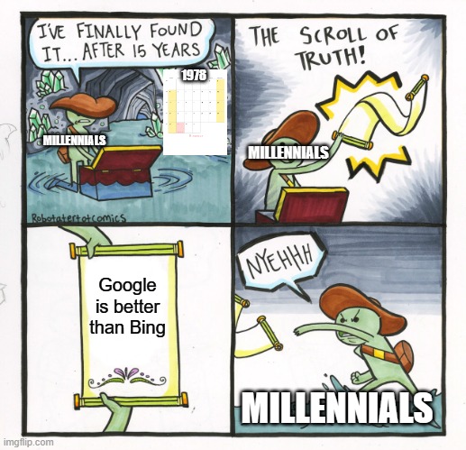 The Scroll Of Truth Meme | 1978; MILLENNIALS; MILLENNIALS; Google is better than Bing; MILLENNIALS | image tagged in memes,the scroll of truth | made w/ Imgflip meme maker