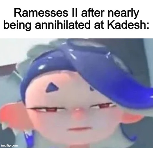 "My honest reaction" moment :) | Ramesses II after nearly being annihilated at Kadesh: | image tagged in forward facing shiver | made w/ Imgflip meme maker
