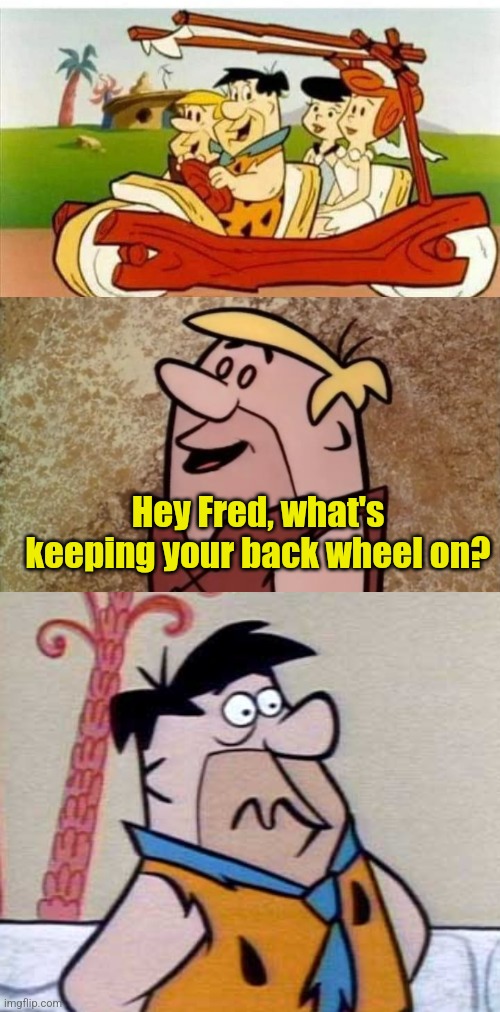 Flintstone Mystery Machine | Hey Fred, what's keeping your back wheel on? | image tagged in flintstones,fred flintstone,barney rubble,mystery,wheel,cartoons | made w/ Imgflip meme maker