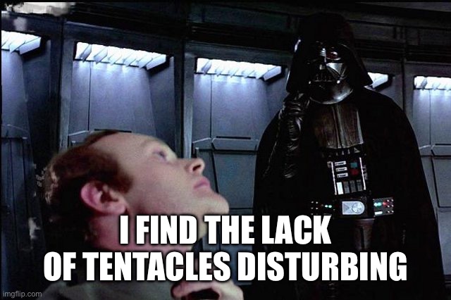 I find your lack of faith disturbing | I FIND THE LACK OF TENTACLES DISTURBING | image tagged in i find your lack of faith disturbing | made w/ Imgflip meme maker