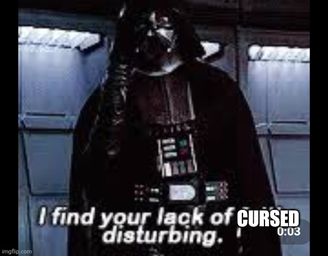 I find your lack of faith disturbing | CURSED | image tagged in i find your lack of faith disturbing | made w/ Imgflip meme maker