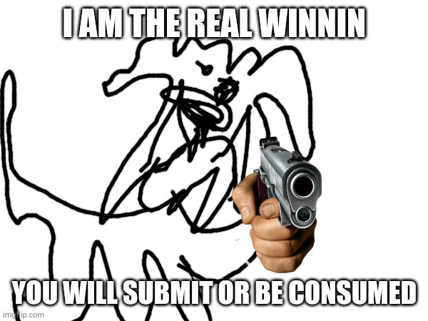The dark matter being turns manifests himself as the winnin | I AM THE REAL WINNIN; YOU WILL SUBMIT OR BE CONSUMED | image tagged in winnin,dark matter being,imposter | made w/ Imgflip meme maker