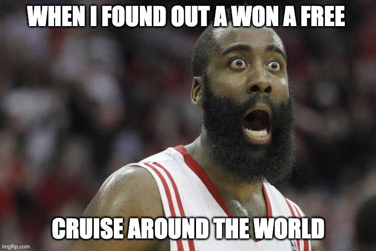 James Harden travel | WHEN I FOUND OUT A WON A FREE; CRUISE AROUND THE WORLD | image tagged in james harden travel | made w/ Imgflip meme maker