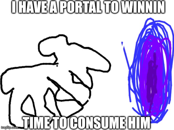 Time to consume the real winnin | I HAVE A PORTAL TO WINNIN; TIME TO CONSUME HIM | image tagged in winnin,dark matter being,imposter | made w/ Imgflip meme maker