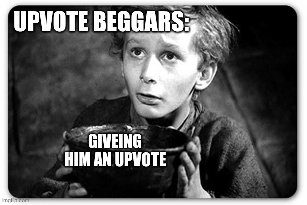 i promise to NEVER make an upvote beg meme again | UPVOTE BEGGARS:; GIVEING HIM AN UPVOTE | image tagged in beggar | made w/ Imgflip meme maker