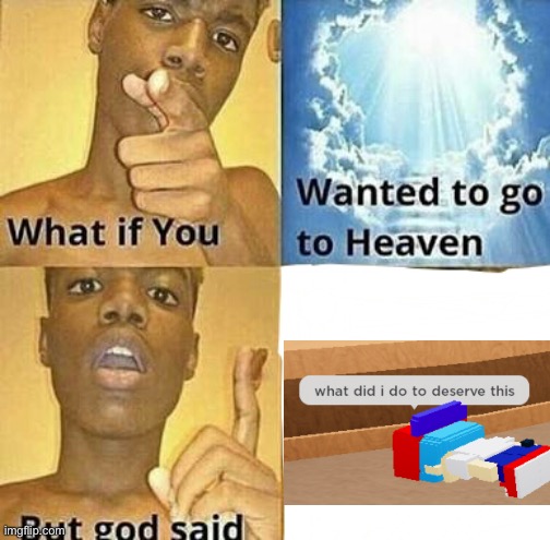 What if you wanted to go to Heaven | image tagged in what if you wanted to go to heaven | made w/ Imgflip meme maker