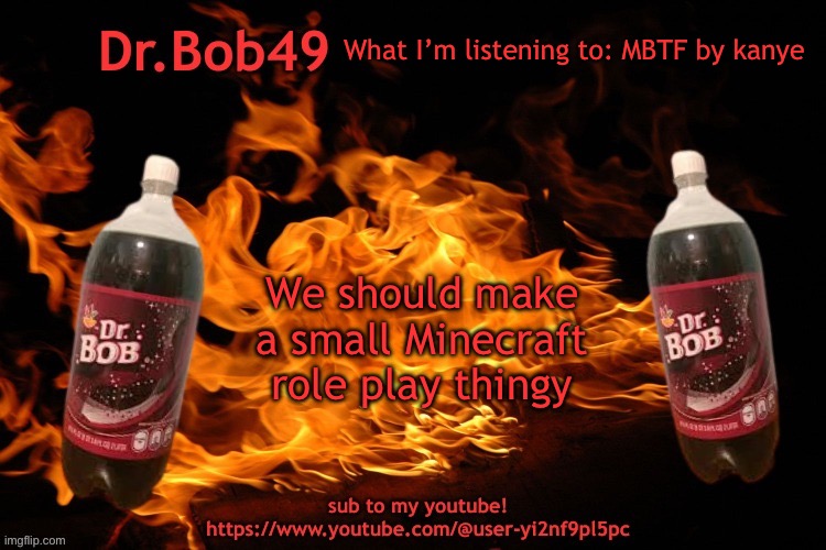 bobus template | What I’m listening to: MBTF by kanye; We should make a small Minecraft role play thingy | image tagged in bobus template | made w/ Imgflip meme maker
