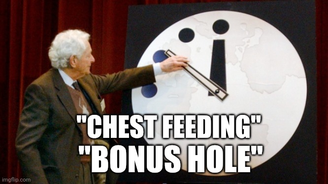 Doomsday clock | "CHEST FEEDING"; "BONUS HOLE" | image tagged in doomsday clock | made w/ Imgflip meme maker