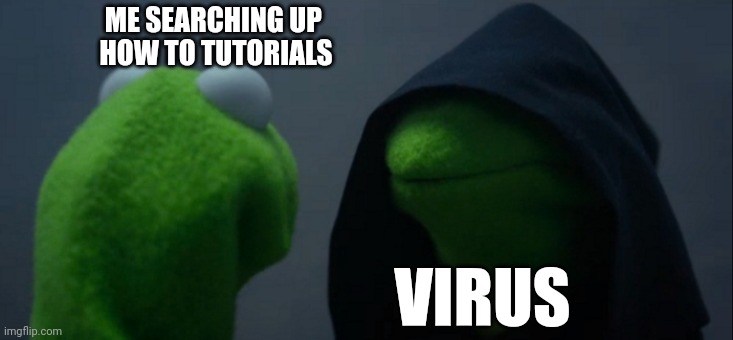 Evil Kermit Meme | ME SEARCHING UP 
HOW TO TUTORIALS; VIRUS | image tagged in memes,evil kermit,funny memes,funny,website,virus | made w/ Imgflip meme maker