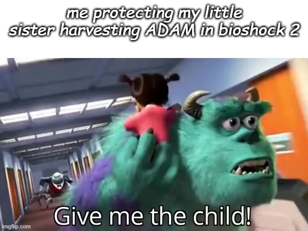 me vs splicers be like in bioshock 2 | me protecting my little sister harvesting ADAM in bioshock 2 | image tagged in give me the child | made w/ Imgflip meme maker