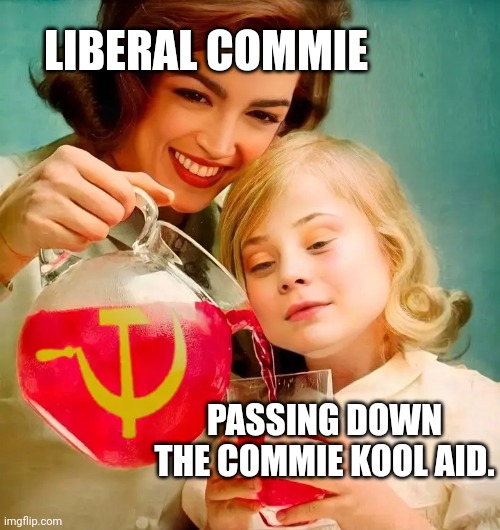 LIBERAL COMMIE; PASSING DOWN THE COMMIE KOOL AID. | made w/ Imgflip meme maker