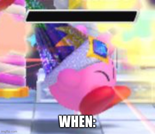 WHEN: | made w/ Imgflip meme maker