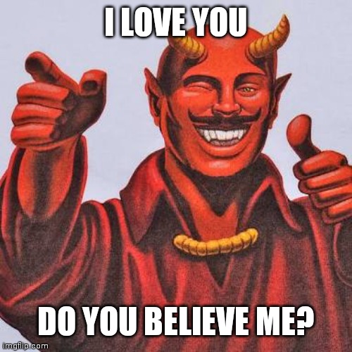 Buddy satan  | I LOVE YOU DO YOU BELIEVE ME? | image tagged in buddy satan | made w/ Imgflip meme maker