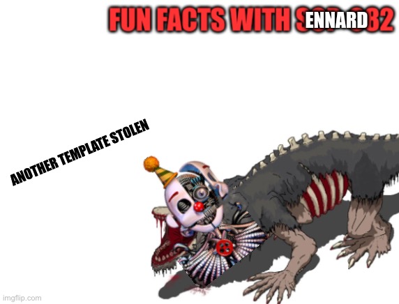 (Blob note: I made another one for you to use!) | ENNARD; ANOTHER TEMPLATE STOLEN | image tagged in fun facts with scp-682 | made w/ Imgflip meme maker