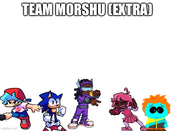 TEAM MORSHU (EXTRA) | made w/ Imgflip meme maker