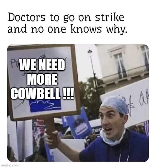 Doctors strike | WE NEED MORE COWBELL !!! | image tagged in more cowbell | made w/ Imgflip meme maker