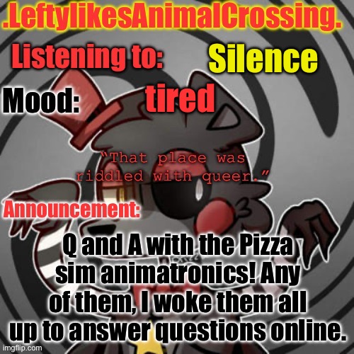 Q and A | Silence; tired; Q and A with the Pizza sim animatronics! Any of them, I woke them all up to answer questions online. | image tagged in lefty s template | made w/ Imgflip meme maker