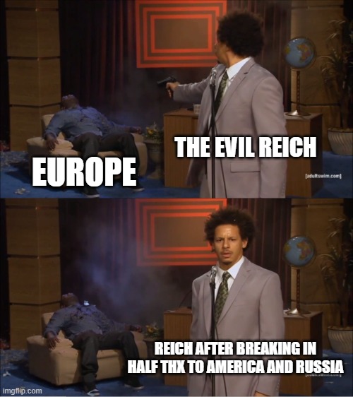 A meme only countryhumans lovers will understand | THE EVIL REICH; EUROPE; REICH AFTER BREAKING IN HALF THX TO AMERICA AND RUSSIA | image tagged in memes,who killed hannibal | made w/ Imgflip meme maker