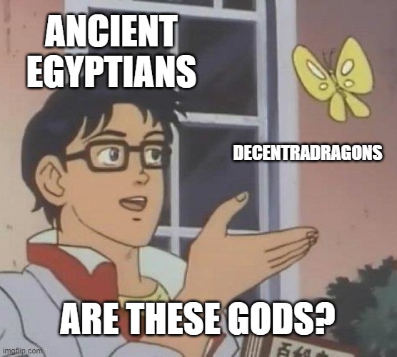 Is This A Pigeon | ANCIENT EGYPTIANS; DECENTRADRAGONS; ARE THESE GODS? | image tagged in memes,is this a pigeon | made w/ Imgflip meme maker