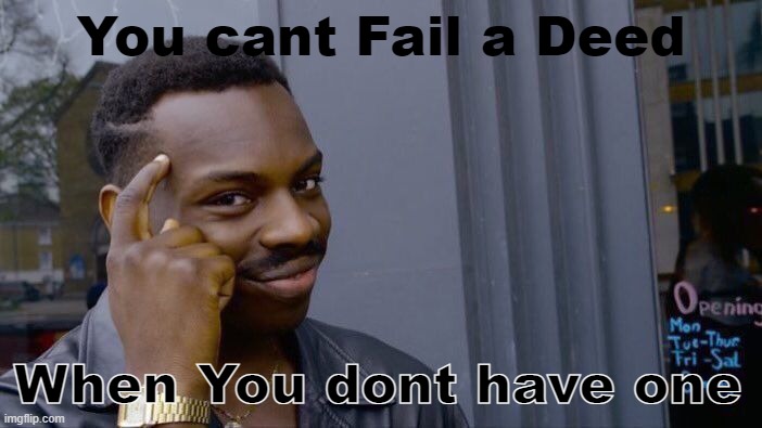 I can Fail a Deed if I dont have One | You cant Fail a Deed; When You dont have one | image tagged in memes,roll safe think about it | made w/ Imgflip meme maker