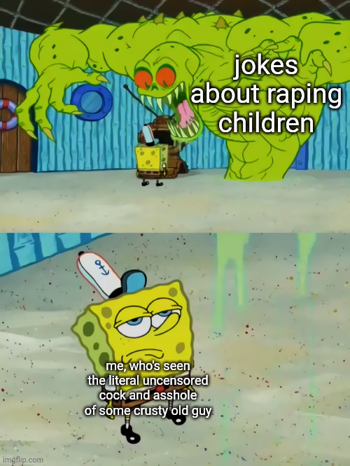 Ghost not scaring Spongebob | jokes about raping children me, who's seen the literal uncensored cock and asshole of some crusty old guy | image tagged in ghost not scaring spongebob | made w/ Imgflip meme maker