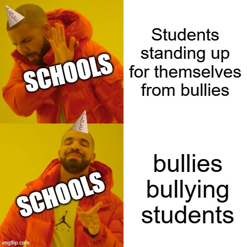 Drake Hotline Bling Meme | Students standing up for themselves from bullies; SCHOOLS; bullies bullying students; SCHOOLS | image tagged in memes,drake hotline bling | made w/ Imgflip meme maker